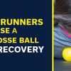 How Runners Can Use a Lacrosse Ball for Recovery