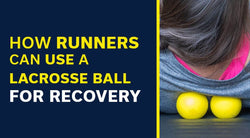 How Runners Can Use a Lacrosse Ball for Recovery