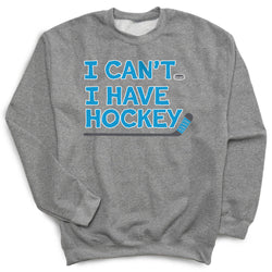 Hockey Crewneck Sweatshirt - I Can't. I Have Hockey.