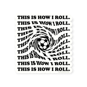 Soccer Sticker - This Is How I Roll