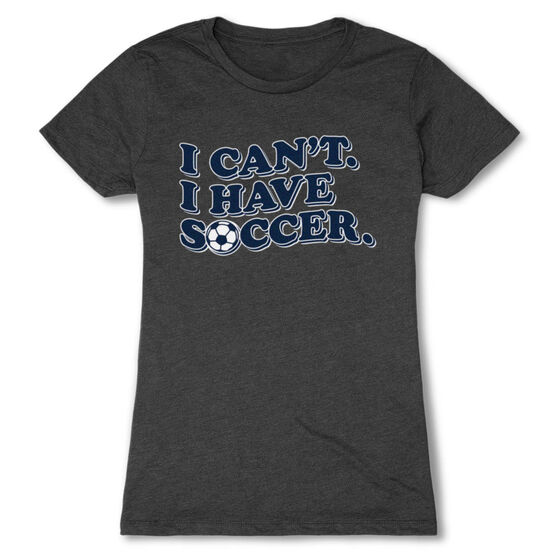 Soccer Women's Everyday Tee - I Can't. I Have Soccer.