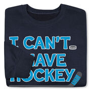 Hockey Crewneck Sweatshirt - I Can't. I Have Hockey.