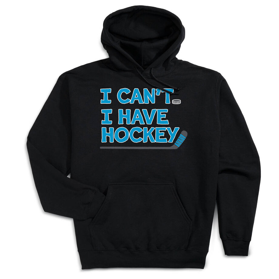 Hockey Hooded Sweatshirt - I Can't. I Have Hockey.