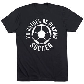 Soccer Short Sleeve T-Shirt - I'd Rather Be Playing Soccer (Round)