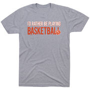 Basketball Tshirt Short Sleeve I'd Rather Be Playing Basketball