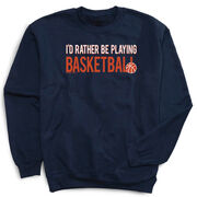 Basketball Crewneck Sweatshirt - I'd Rather Be Playing Basketball