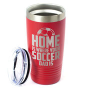 Soccer 20oz. Double Insulated Tumbler - Home Is Where Your Soccer Dad Is