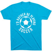 Soccer Short Sleeve T-Shirt - I'd Rather Be Playing Soccer (Round)