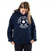 Soccer Hooded Sweatshirt - I'd Rather Be Playing Soccer (Round)