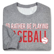 Baseball Crewneck Sweatshirt - I'd Rather Be Playing Baseball