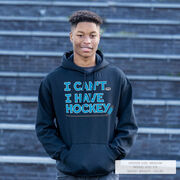 Hockey Hooded Sweatshirt - I Can't. I Have Hockey.