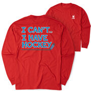 Hockey Tshirt Long Sleeve - I Can't. I Have Hockey. (Back Design)