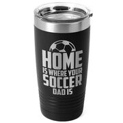 Soccer 20oz. Double Insulated Tumbler - Home Is Where Your Soccer Dad Is