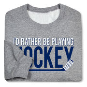 Hockey Crewneck Sweatshirt - I'd Rather be Playing Hockey