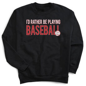 Baseball Crewneck Sweatshirt - I'd Rather Be Playing Baseball