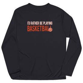 Basketball Long Sleeve Performance Tee - I'd Rather Be Playing Basketball