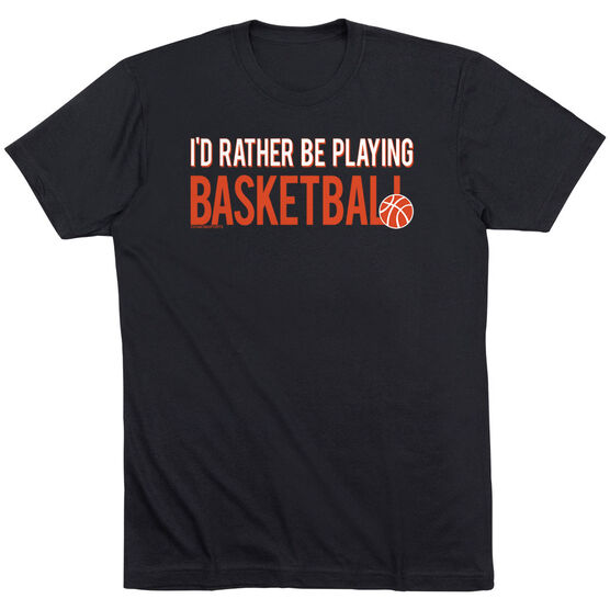 Basketball Tshirt Short Sleeve I'd Rather Be Playing Basketball