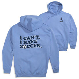 Soccer Hooded Sweatshirt - I Can't. I Have Soccer. (Back Design)