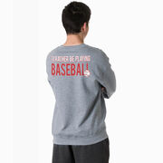 Baseball Crewneck Sweatshirt - I'd Rather Be Playing Baseball (Back Design)