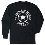 Soccer Tshirt Long Sleeve - I'd Rather Be Playing Soccer (Round)