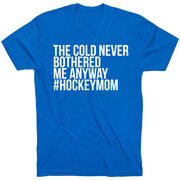 Hockey Short Sleeve T-Shirt - The Cold Never Bothered Me Anyway #HockeyMom