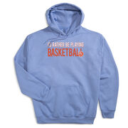 Basketball Hooded Sweatshirt - I'd Rather Be Playing Basketball