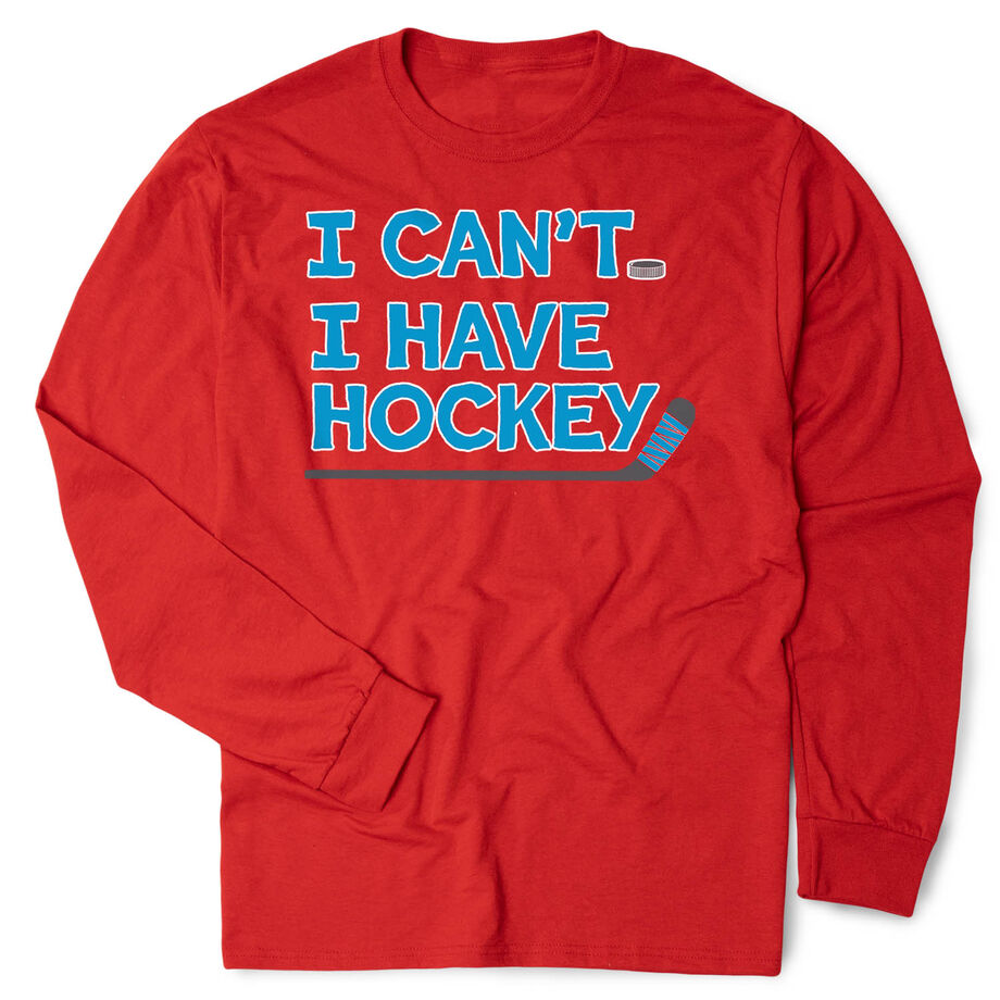 Hockey Tshirt Long Sleeve - I Can't. I Have Hockey.