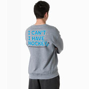 Hockey Crewneck Sweatshirt - I Can't. I Have Hockey. (Back Design)