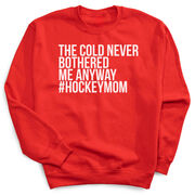 Hockey Crewneck Sweatshirt - The Cold Never Bothered Me Anyway #HockeyMom