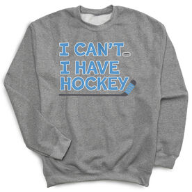Hockey Crewneck Sweatshirt - I Can't. I Have Hockey.
