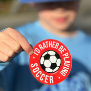 Soccer Sticker - I'd Rather Be Playing Soccer