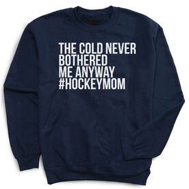 Hockey Crew Neck Sweatshirt - The Cold Never Bothered Me Anyway #HockeyMom