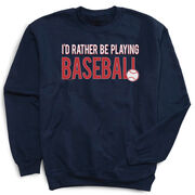 Baseball Crewneck Sweatshirt - I'd Rather Be Playing Baseball