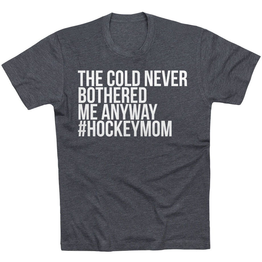 Hockey Short Sleeve T-Shirt - The Cold Never Bothered Me Anyway #HockeyMom