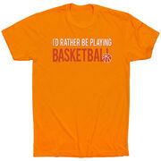 Basketball Tshirt Short Sleeve I'd Rather Be Playing Basketball