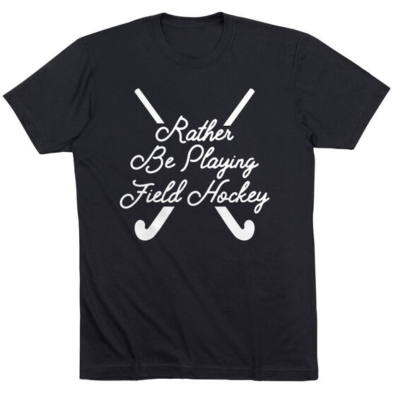 Field Hockey T-Shirt Short Sleeve - Rather Be Playing Field Hockey Script