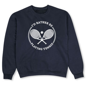 Tennis Crewneck Sweatshirt - I'd Rather Be Playing Tennis