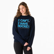Hockey Crewneck Sweatshirt - I Can't. I Have Hockey.