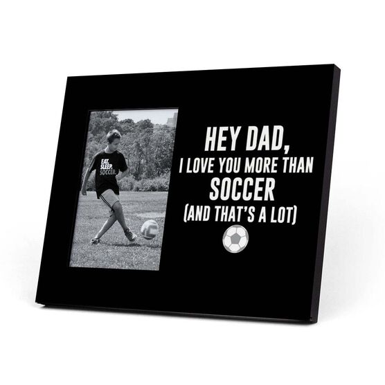 Soccer Photo Frame - Hey Dad I Love You More Than Soccer