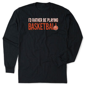 Basketball Tshirt Long Sleeve - I'd Rather Be Playing Basketball
