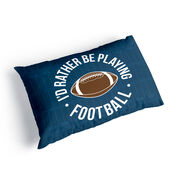 Football Pillowcase - Rather Be Playing Football