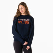 Basketball Crewneck Sweatshirt - I'd Rather Be Playing Basketball