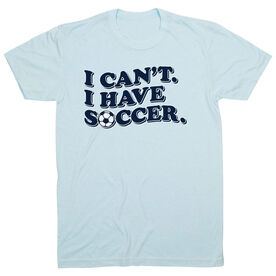 Soccer T-Shirt Short Sleeve - I Can't. I Have Soccer.