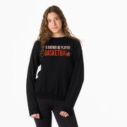 Basketball Crewneck Sweatshirt - I'd Rather Be Playing Basketball