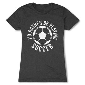 Soccer Women's Everyday Tee -  I'd Rather Be Playing Soccer (Round)