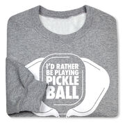 Pickleball Crewneck Sweatshirt - I'd Rather Be Playing Pickleball