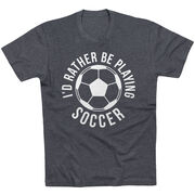 Soccer Short Sleeve T-Shirt - I'd Rather Be Playing Soccer (Round)