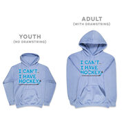 Hockey Hooded Sweatshirt - I Can't. I Have Hockey.