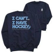Hockey Crewneck Sweatshirt - I Can't. I Have Hockey. (Back Design)