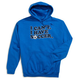 Soccer Hooded Sweatshirt - I Can't. I Have Soccer.